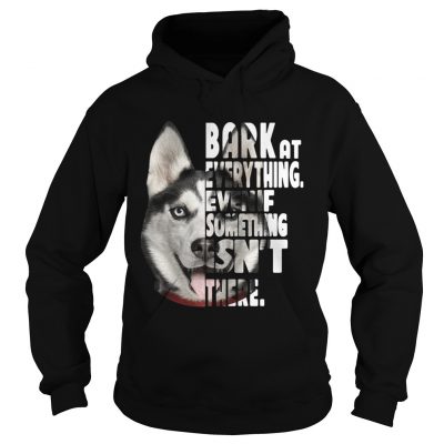 Husky bark at everything even if something isnt there hoodie