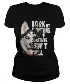 Husky bark at everything even if something isnt there ladies tee