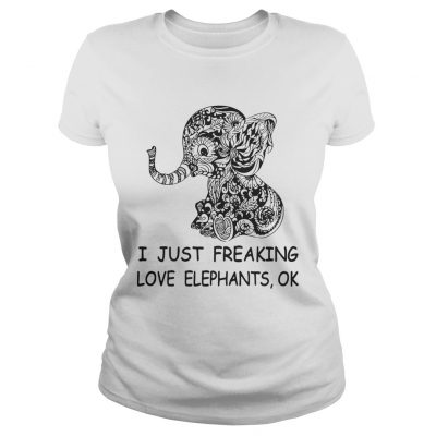 I just freaking love elephants ok ladies tee