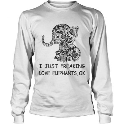 I just freaking love elephants ok longsleeve tee