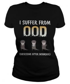 I suffer from OOD obsessive otter disorder ladies tee