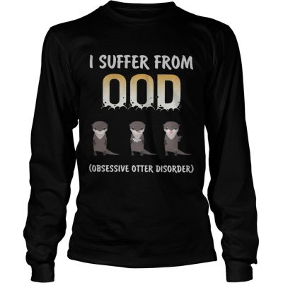 I suffer from OOD obsessive otter disorder longsleeve tee