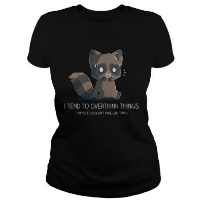 I tend to overthink things maybe I shouldnt have said that ladies tee