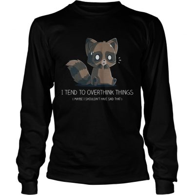 I tend to overthink things maybe I shouldnt have said that longsleeve tee