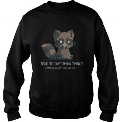 I tend to overthink things maybe I shouldnt have said that sweatshirt