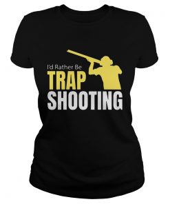 Id Rather Be Trap Shooting ladies tee