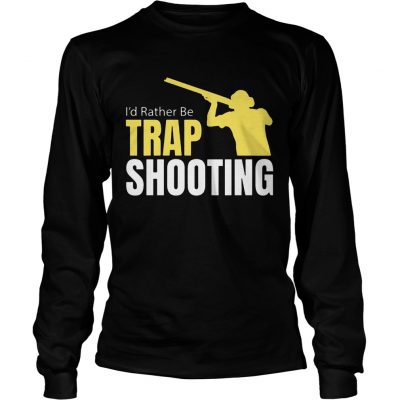 Id Rather Be Trap Shooting longsleeve tee