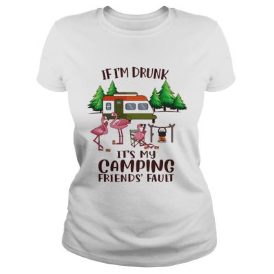 If Im Drunk Its My Camping Friends Fault ladies tee