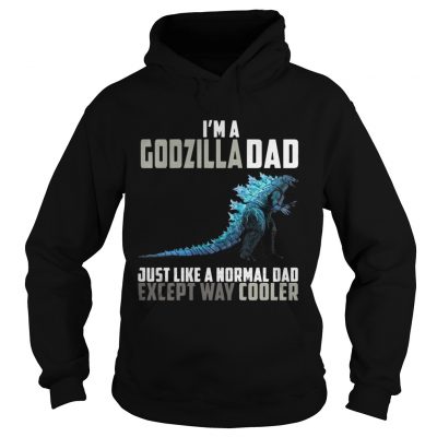 Im a Godzilla dad except way cooler hoodie