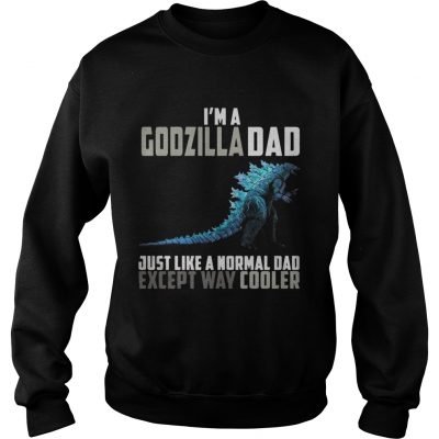 Im a Godzilla dad except way cooler sweatshirt