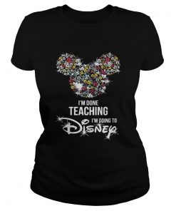 Im done teaching Im going to Disney ladies tee