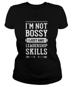 Im not bossy I just have leadership skills ladies tee