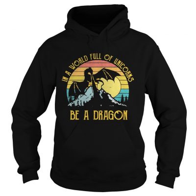 In a world full of unicorns be a dragon sunset hoodie