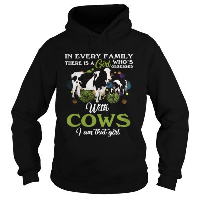 In every family there is a girl whos obsessed with cows I am that girl hoodie