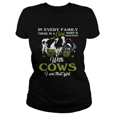 In every family there is a girl whos obsessed with cows I am that girl ladies tee