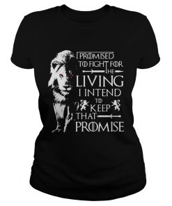 Jaime Lannister Lion I promised to fight for the living I intend to keep that promise GOT ladies tee