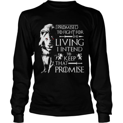 Jaime Lannister Lion I promised to fight for the living I intend to keep that promise GOT longsleeve tee