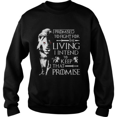 Jaime Lannister Lion I promised to fight for the living I intend to keep that promise GOT sweatshirt