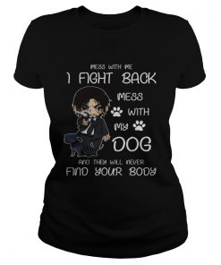 John wick mess with me I fight back mess with my dog ladies tee