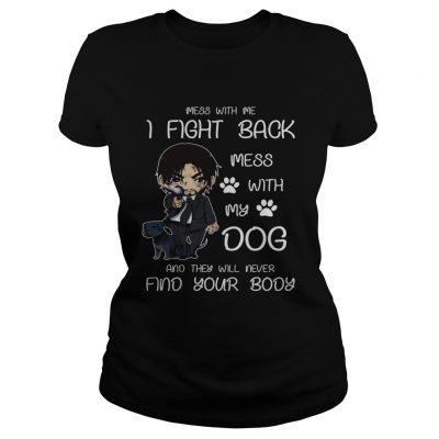 John wick mess with me I fight back mess with my dog ladies tee