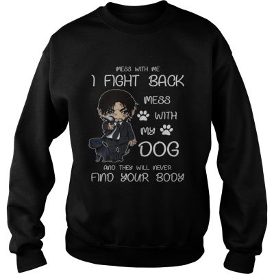 John wick mess with me I fight back mess with my dog sweatshirt