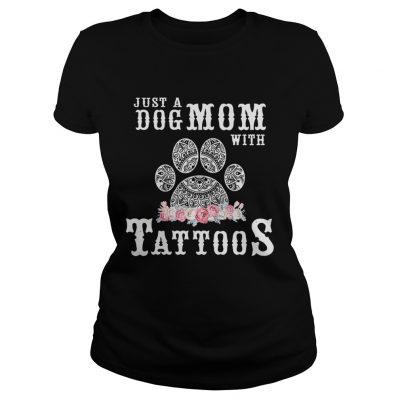 Just a Dog Mom with tattoos flower ladies tee