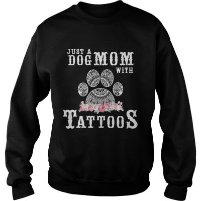 Just a Dog Mom with tattoos flower sweatshirt