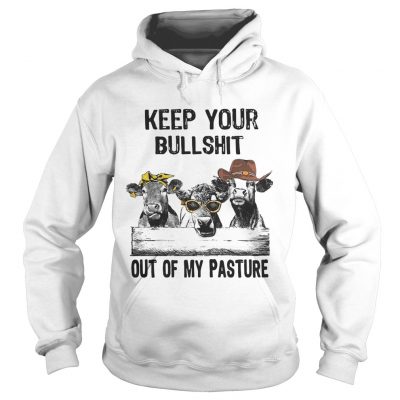 Keep your bullshit out of my pasture cows hoodie