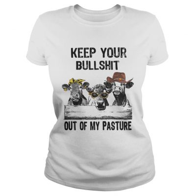 Keep your bullshit out of my pasture cows ladies tee