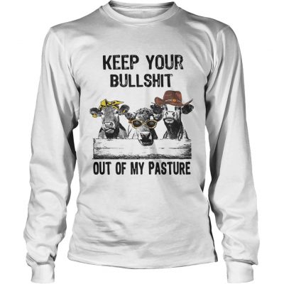 Keep your bullshit out of my pasture cows longsleeve tee