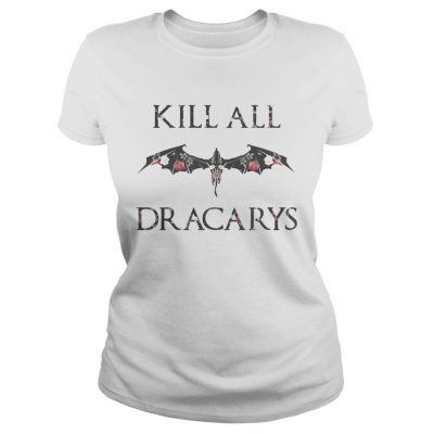 Kill All Dracarys Flowers Floral ladies tee