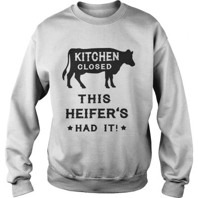 Kitchen closed this heifers had it sweatshirt