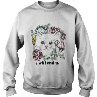 Kitten and rose I will end you sweatshirt