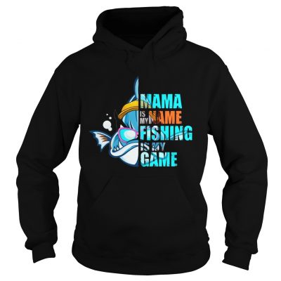 Mama Is My Name Fishing Is My Game hoodie