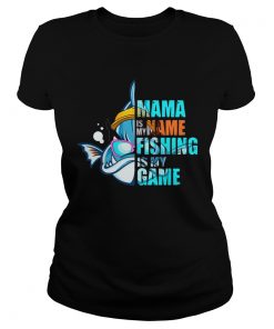 Mama Is My Name Fishing Is My Game ladies tee