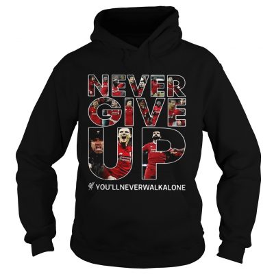 Never give up youllneverwalkalone hoodie