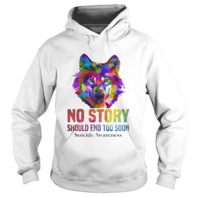 No Story Should End Too Soon Wolf Color Suicide Awareness hoodie