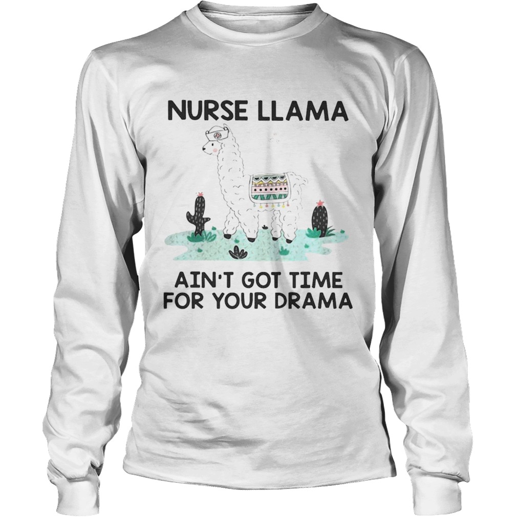 Nurse Llama Aint Got Time For Your Drama Shirt LongSleeve