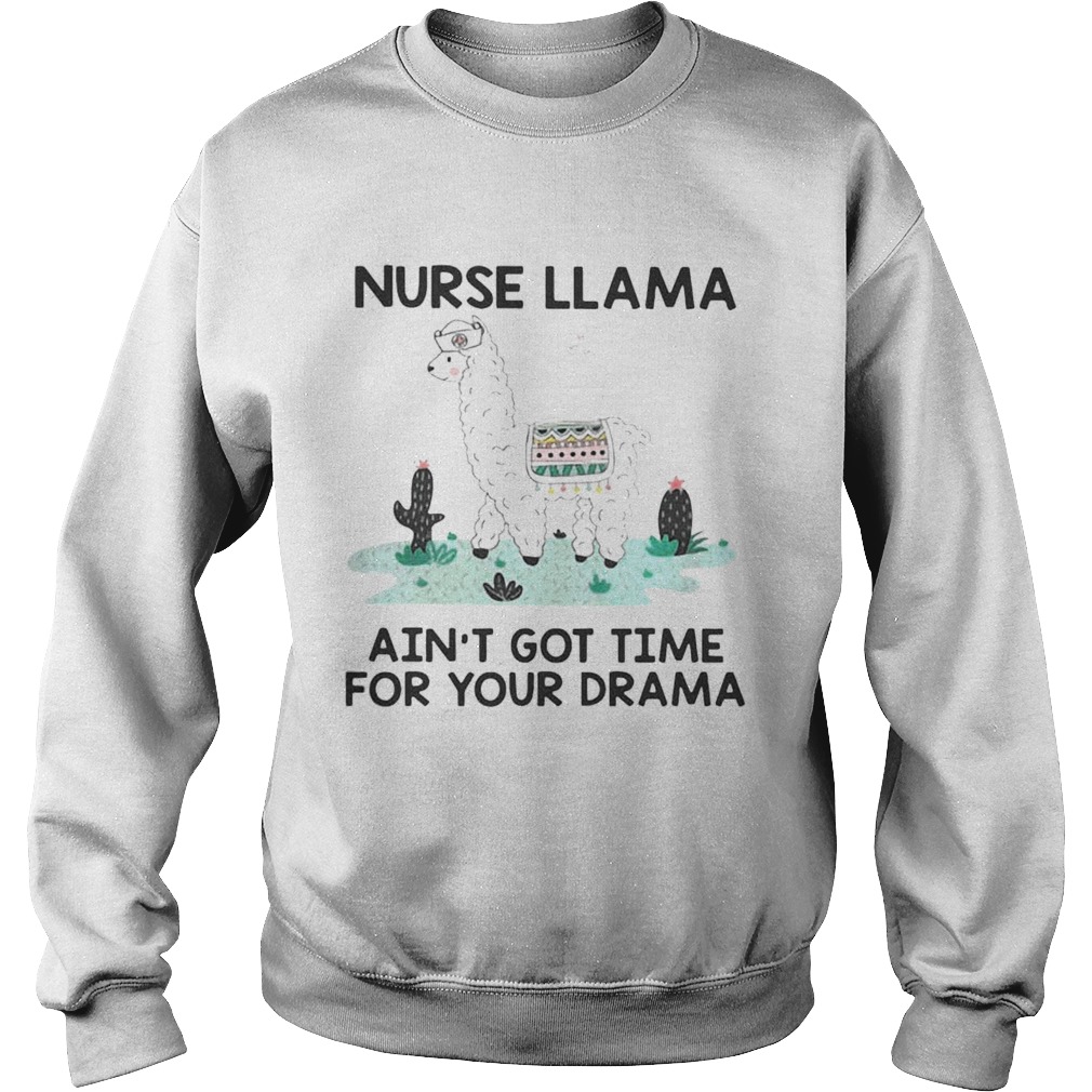 Nurse Llama Aint Got Time For Your Drama Shirt Sweatshirt