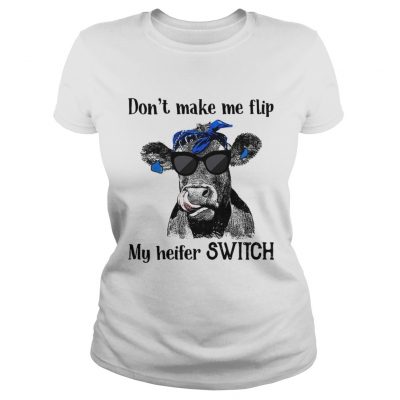 Official Dont make me flip my heifer switch ladies tee