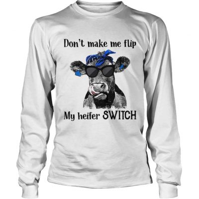 Official Dont make me flip my heifer switch longsleeve tee