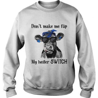 Official Dont make me flip my heifer switch sweatshirt