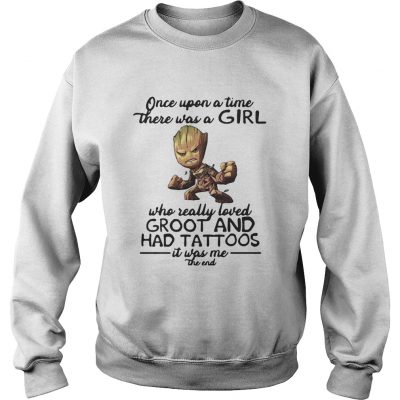 Once upon a time there was a girl who really loved Groot had tattoos sweatshirt