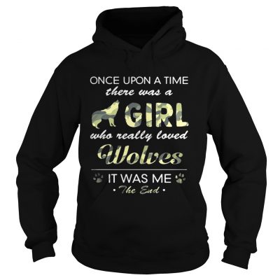 Once upon a time there was a girl who really loved Wolves it was me the end hoodie