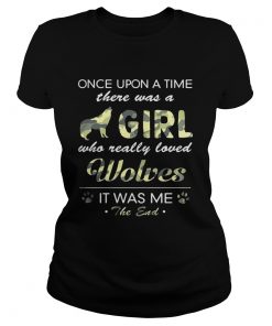 Once upon a time there was a girl who really loved Wolves it was me the end ladies tee