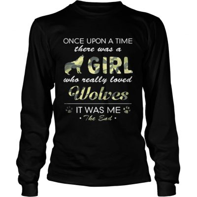 Once upon a time there was a girl who really loved Wolves it was me the end longsleeve tee