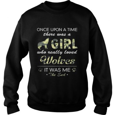 Once upon a time there was a girl who really loved Wolves it was me the end sweatshirt