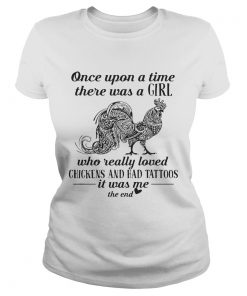 Once upon a time there was a girl who really loved chickens and had tattoos ladies tee