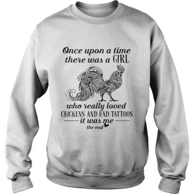 Once upon a time there was a girl who really loved chickens and had tattoos sweatshirt