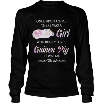 Once upon a time there was a girl who really loved guinea pig it was me the end longsleeve tee